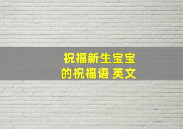 祝福新生宝宝的祝福语 英文